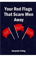 Your Red Flags That Scare Men Away