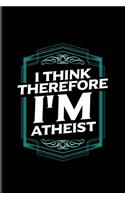 I Think Therefore I'm Atheist: Atheism Quotes Undated Planner - Weekly & Monthly No Year Pocket Calendar - Medium 6x9 Softcover - For Disbeliever & Church For Atheist Fans