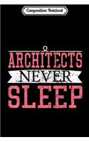 Composition Notebook: Architects Never Sleep Funny Architect Loves for Men Women Journal/Notebook Blank Lined Ruled 6x9 100 Pages