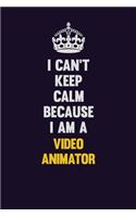 I Can't Keep Calm Because I Am A video animator: Motivational and inspirational career blank lined gift notebook with matte finish