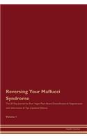 Reversing Your Maffucci Syndrome: The 30 Day Journal for Raw Vegan Plant-Based Detoxification & Regeneration with Information & Tips (Updated Edition) Volume 1