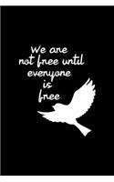 We Are Not Free Until Everyone Is Free
