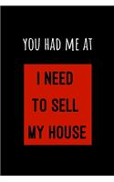 You Had Me At I Need to Sell My House: College Ruled Notebook & Journal. Home Buyers Closing Gifts for Real Estate Agents Realtors & Coworkers