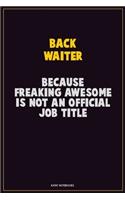 Back Waiter, Because Freaking Awesome Is Not An Official Job Title: Career Motivational Quotes 6x9 120 Pages Blank Lined Notebook Journal