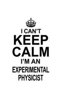 I Can't Keep Calm I'm An Experimental Physicist: Personal Experimental Physicist Notebook, Journal Gift, Diary, Doodle Gift or Notebook - 6 x 9 Compact Size- 109 Blank Lined Pages