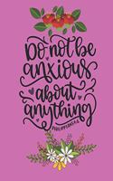 Do Not Be Anxious About Anything Philippians 4: 6: Large Lined Prayer Journal for Women to write in - Pretty Pink Floral Bible Verse Cover - Notebook for Planning, Goals, Gratitude & Thanksgiving 