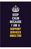 Keep Calm Because I Am A Support Services Director: Motivational and inspirational career blank lined gift notebook with matte finish