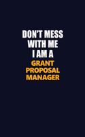 Don't Mess With Me I Am A Grant Proposal Manager: Career journal, notebook and writing journal for encouraging men, women and kids. A framework for building your career.