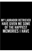 My Labrador Retriever Have Given Me Some Of The Happiest Memories I Have: Great Accessories & Gift Idea for Labrador Retriever Owner & Lover.Default Ruled Notebook With An Inspirational Quote.