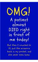 OMG A Patient Almost Died Right In Front of Me Today: 300 page Nurse Journal; Nursing Notebook; Gift for Nurses and Medical Students; Nursing School Graduation Gift; Lined Notebook