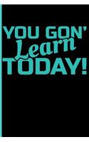 You Gon' Learn Today!