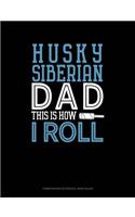 Siberian Husky Dad This Is How I Roll: Composition Notebook: Wide Ruled(1323 Composition Notebook: Wide Ruled)