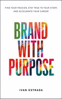 Brand With Purpose:Find Your Passion, Stay True to Your Story, and Accelerate Your Career