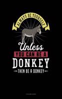 Always Be Yourself Unless You Can Be a Donkey Then Be a Donkey
