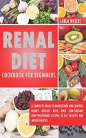 Renal Diet Cookbook for Beginners: A Complete Guide to Understand and Control Kidney Disease with only Low-Sodium, Low-Phosphorus Recipes to Eat Healthy and Avoid Dialysis