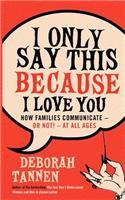 I Only Say This Because I Love You: How Families Communicate - or Not! - at All Ages