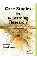 Case Studies in E-Learning Research for Researchers, Teachers and Students