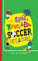 Totally Epic, True and Wacky Soccer Facts and Stories by Puck