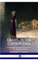Daniel in the Critics' Den: A Defense of the Historicity of the Book of Daniel