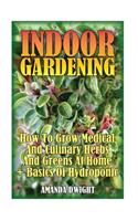 Indoor Gardening: How To Grow Medical And Culinary Herbs And Greens At Home + Basics Of Hydroponic: (Gardening Indoors, Gardening Vegetables, Gardening Books, Gardeni