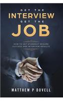 Get the Interview Get the Job: How to Get Standout Resume Success and Interview Results