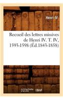 Recueil Des Lettres Missives de Henri IV. T. IV, 1593-1598 (Éd.1843-1858)