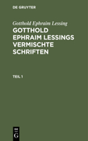 Gotthold Ephraim Lessing: Gotthold Ephraim Lessings Vermischte Schriften. Teil 1