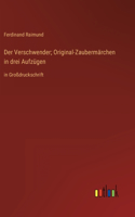 Verschwender; Original-Zaubermärchen in drei Aufzügen: in Großdruckschrift