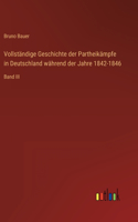 Vollständige Geschichte der Partheikämpfe in Deutschland während der Jahre 1842-1846: Band III