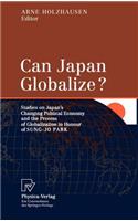 Can Japan Globalize?: Studies on Japan's Changing Political Economy and the Process of Globalization in Honour of Sung-Jo Park