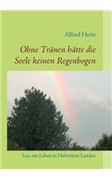 Ohne Tränen hätte die Seele keinen Regenbogen!
