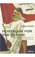 Nostalgia for the Future: Modernism and Heterogeneity in the Visual Arts of Nazi Germany