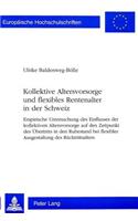 Kollektive Altersvorsorge Und Flexibles Rentenalter in Der Schweiz: Empirische Untersuchung Des Einflusses Der Kollektiven Altersvorsorge Auf Den Zeitpunkt Des Uebertritts in Den Ruhestand Bei Flexibler Ausgestaltung(2252 Europaeische Hochschulschriften / European University Studie)