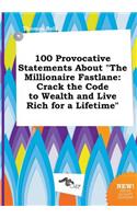 100 Provocative Statements about the Millionaire Fastlane