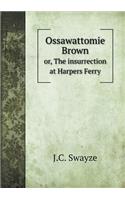 Ossawattomie Brown Or, the Insurrection at Harpers Ferry