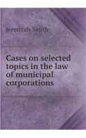 Cases on selected topics in the law of municipal corporations: (English)