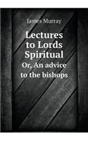 Lectures to Lords Spiritual Or, an Advice to the Bishops