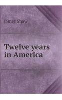 Twelve Years in America