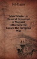 Mars' Master: A Classical Exposition of Material Influences that Caused the European War