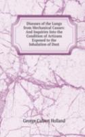 Diseases of the Lungs from Mechanical Causes: And Inquiries Into the Condition of Artizans Exposed to the Inhalation of Dust