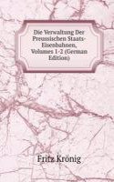 Die Verwaltung Der Preussischen Staats-Eisenbahnen, Volumes 1-2 (German Edition)