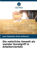 Die natürliche Umwelt als sozialer Kunstgriff in Arbeitervierteln