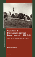 Calvinism in the Polish Lithuanian Commonwealth 1548–1648: The Churches and the Faithful(St Andrews Studies in Reformation History)