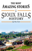 Absolutely Most Amazing Stories in Sioux Falls History