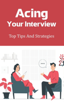 Acing Your Interview: Top Tips And Strategies: How To Present The Exact Skills Needed To Match The Position