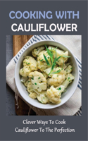 Cooking With Cauliflower: Clever Ways To Cook Cauliflower To The Perfection: Quick Snack Fried Cauliflower Recipes