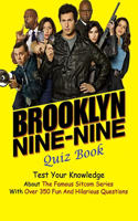 Brooklyn Nine-Nine Quiz Book: Test Your Knowledge About The Famous Sitcom Series With Over 350 Fun And Hilarious Questions
