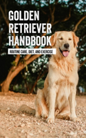 Golden Retriever Handbook: Routine Care, Diet, And Exercise: How To Train A Golden Retriever Puppy