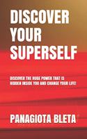 Discover Your Superself: Discover the Huge Power That Is Hided Inside You and Change Your Life!