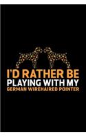 I'd Rather Be Playing with My German Wirehaired Pointer